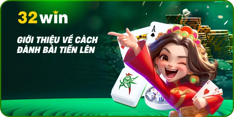 Cách Đánh Bài Tiến Lên Miền Nam Luôn Thắng Từ Cao Thủ 32Win 1 Giới thiệu về cách đánh bài tiến lên