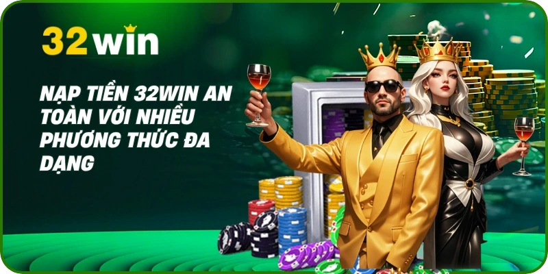 Hướng Dẫn Nạp Tiền 32Win An Toàn, Nhanh Chóng Nhất 2025 1 Nạp tiền 32Win an toàn với nhiều phương thức đa dạng