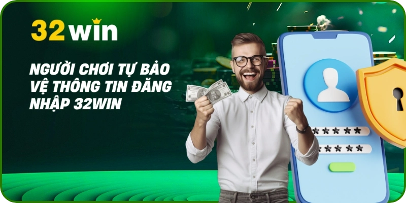 Quyền riêng tư 32Win 3 Người chơi tự bảo vệ thông tin đăng nhập 32Win